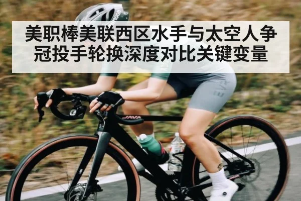 美职棒美联西区水手与太空人争冠投手轮换深度对比关键变量